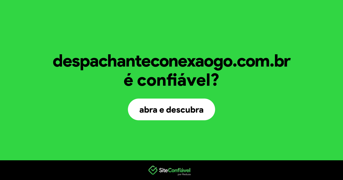 O site despachanteconexaogo.com.br é confiável?