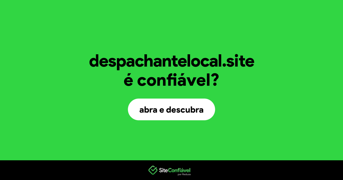 O site despachantelocal.site é confiável?