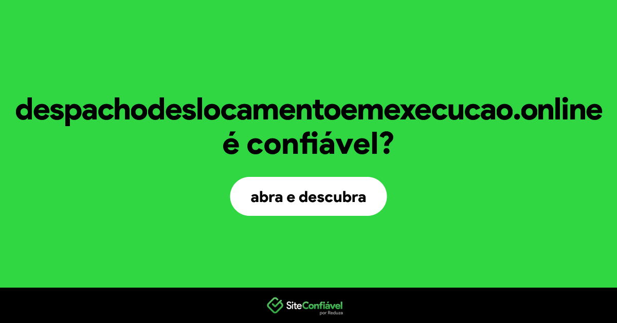 O site despachodeslocamentoemexecucao.online é confiável?