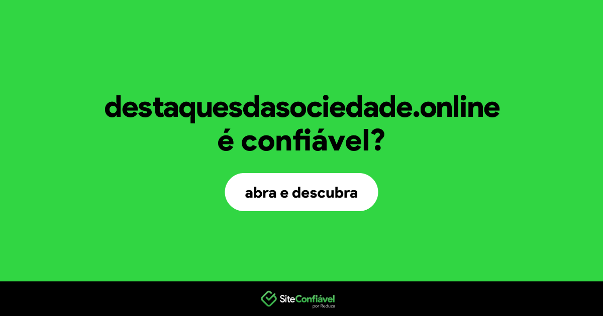O site destaquesdasociedade.online é confiável?