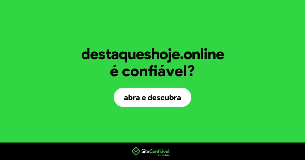 O site destaqueshoje.online é confiável?