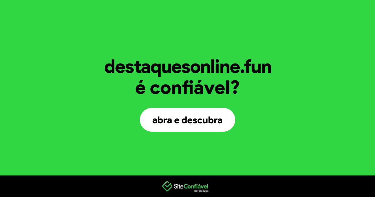 O site destaquesonline.fun é confiável?