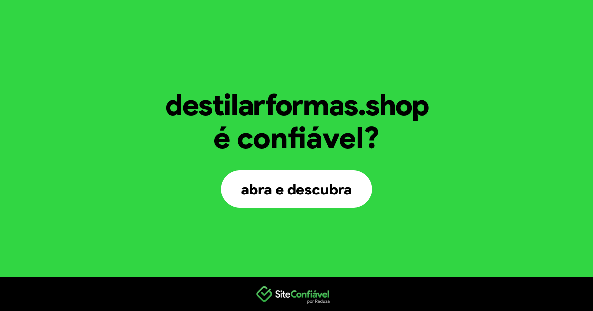 O site destilarformas.shop é confiável?