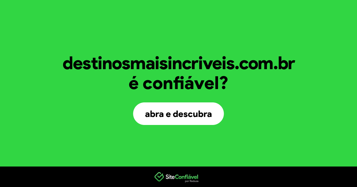 O site destinosmaisincriveis.com.br é confiável?