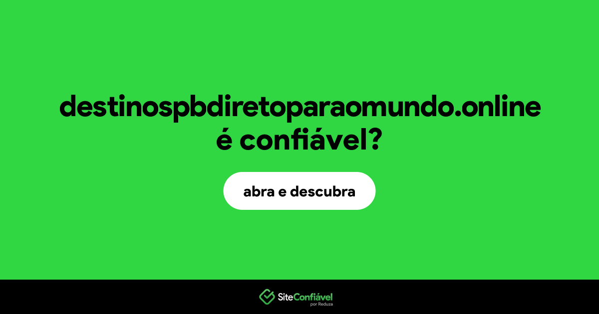 O site destinospbdiretoparaomundo.online é confiável?