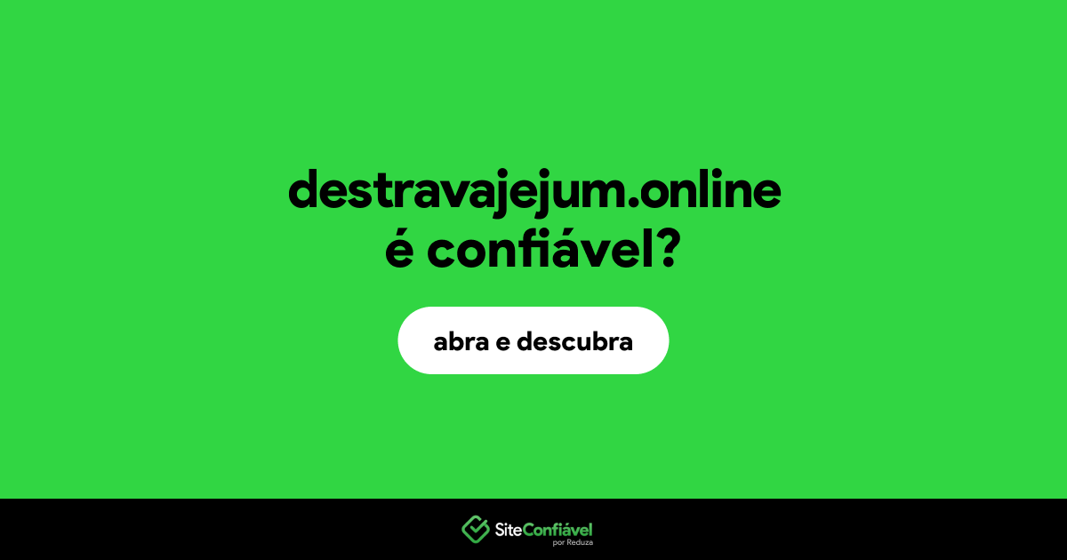 O site destravajejum.online é confiável?