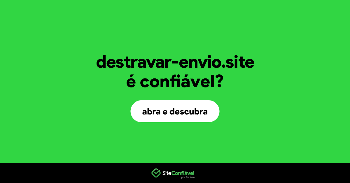 O site destravar-envio.site é confiável?