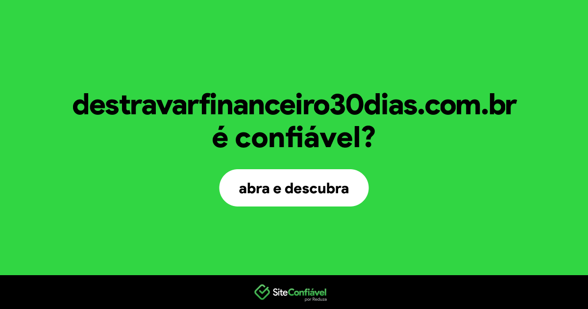 O site destravarfinanceiro30dias.com.br é confiável?