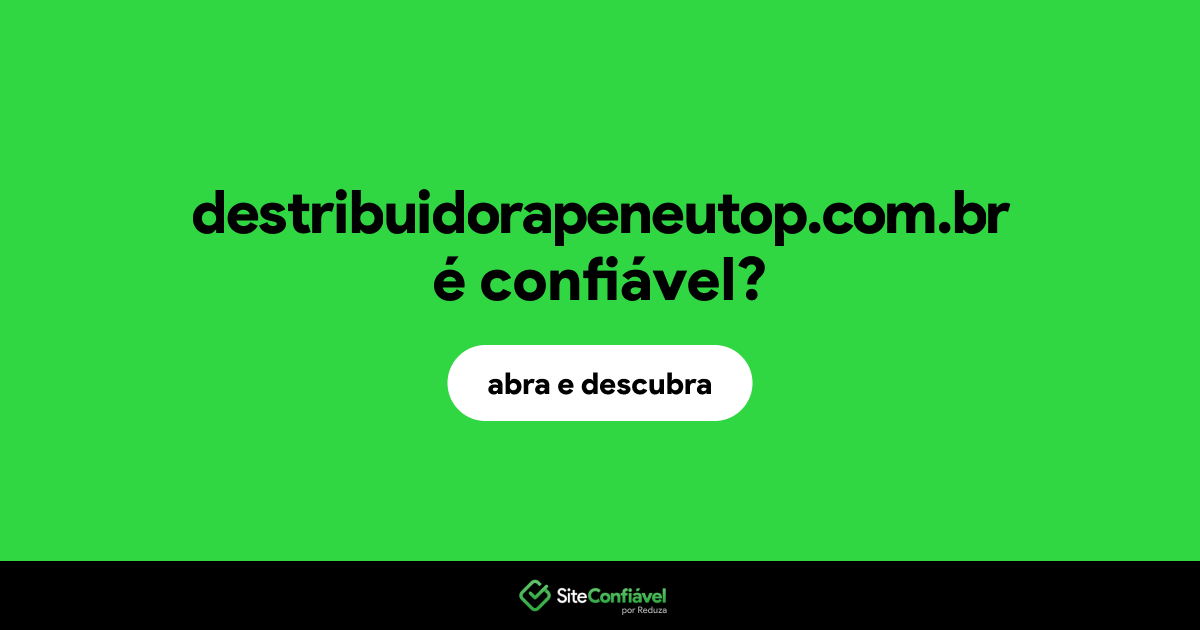 O site destribuidorapeneutop.com.br é confiável?