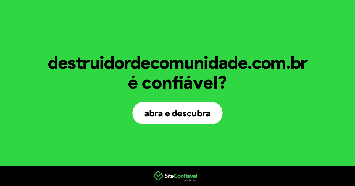 O site destruidordecomunidade.com.br é confiável?