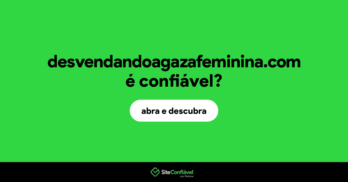 O site desvendandoagazafeminina.com é confiável?