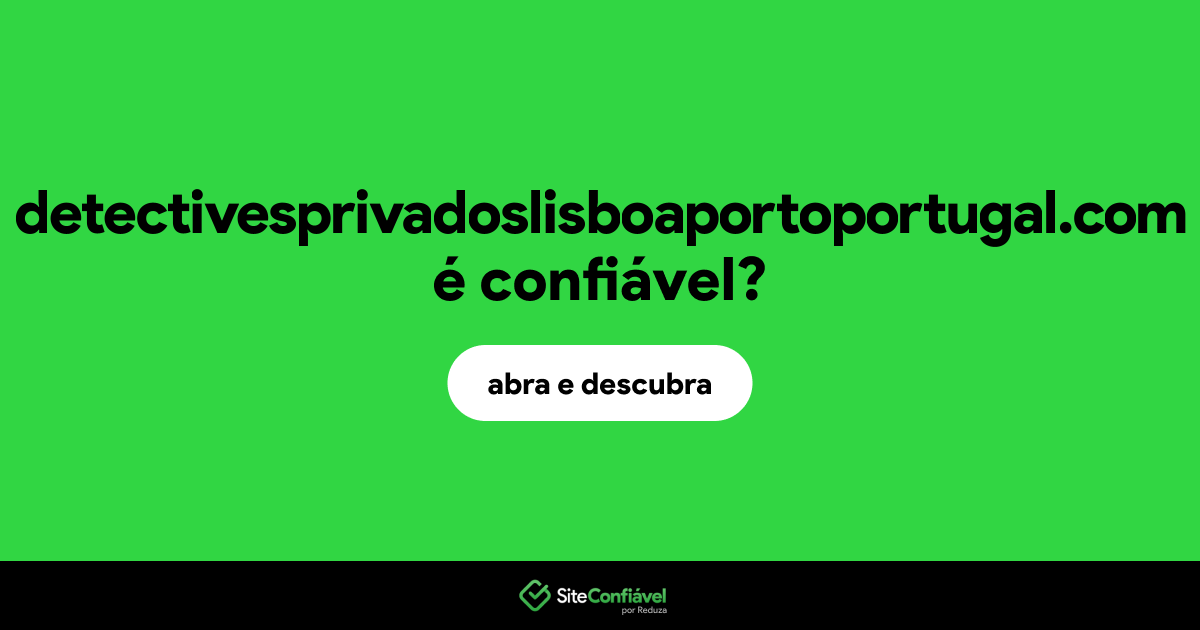 O site detectivesprivadoslisboaportoportugal.com é confiável?