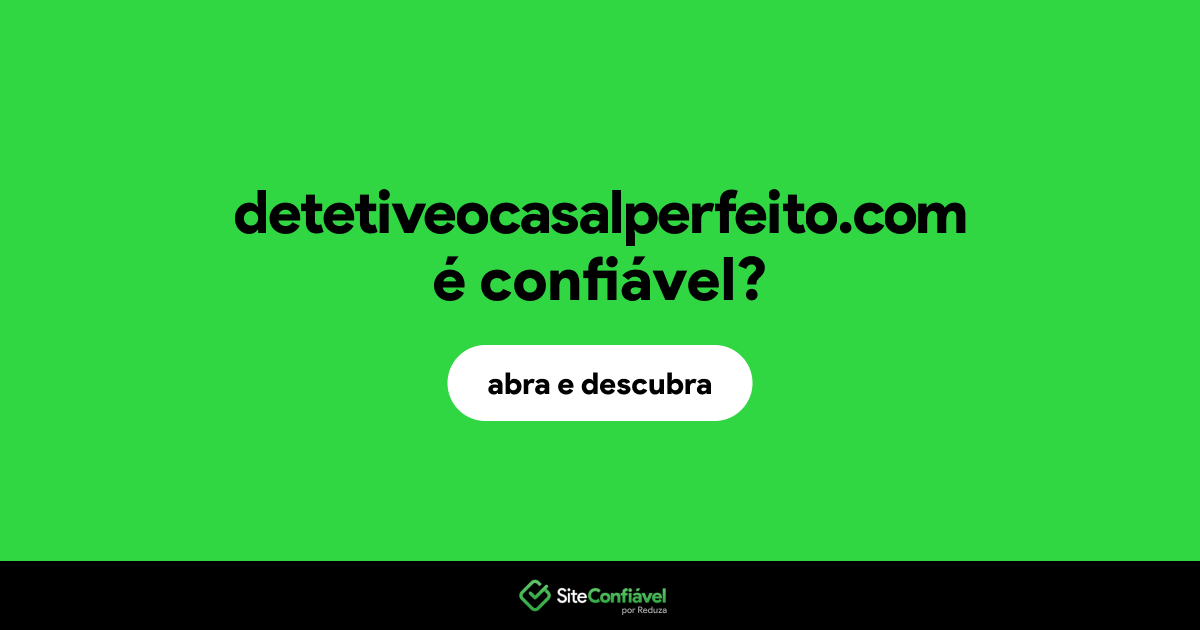 O site detetiveocasalperfeito.com é confiável?