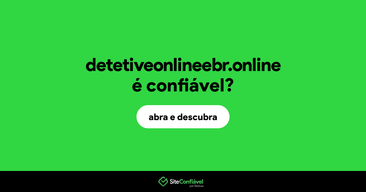 O site detetiveonlineebr.online é confiável?