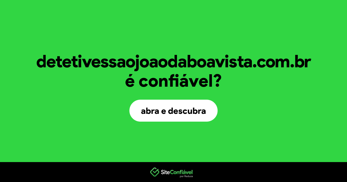 O site detetivessaojoaodaboavista.com.br é confiável?