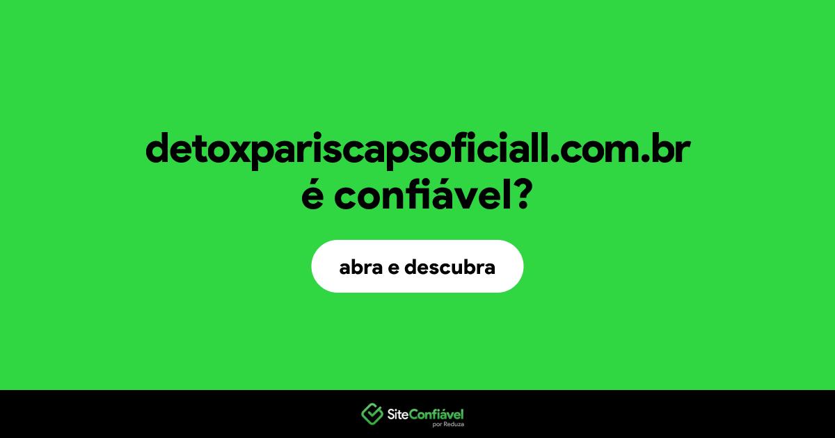 O site detoxpariscapsoficiall.com.br é confiável?