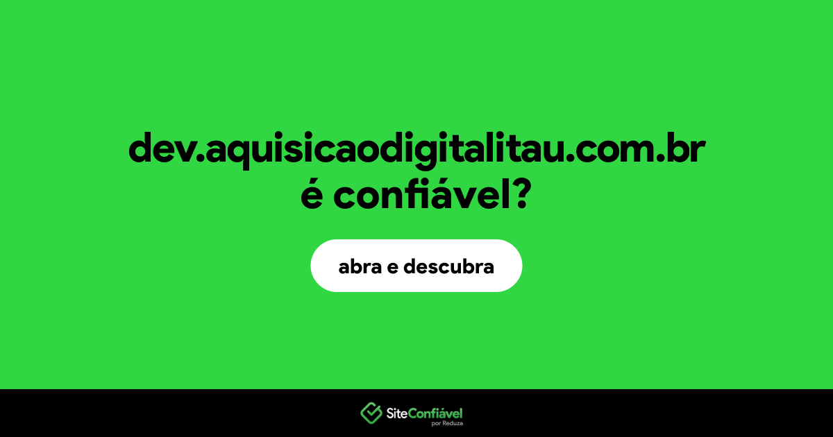O site dev.aquisicaodigitalitau.com.br é confiável?