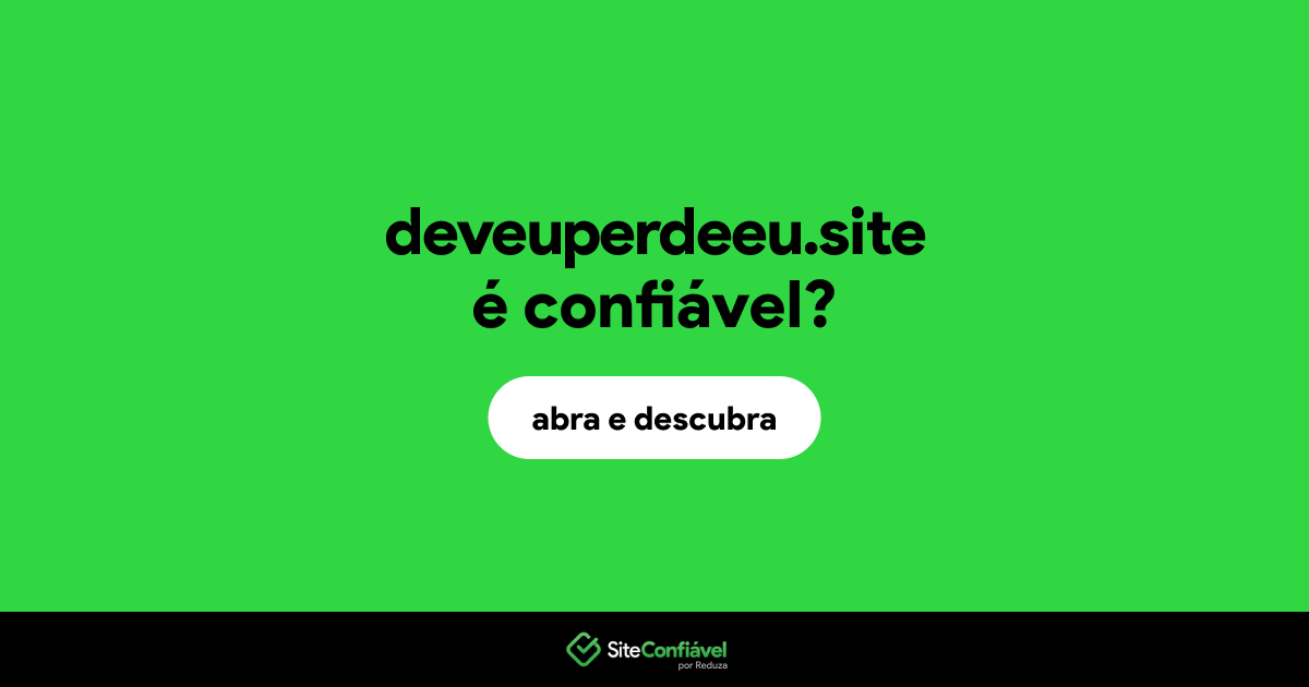 O site deveuperdeeu.site é confiável?