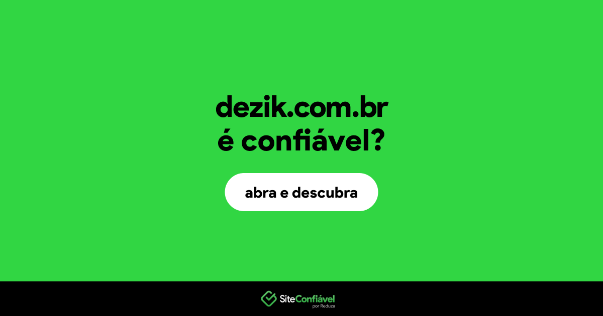 O site dezik.com.br é confiável?