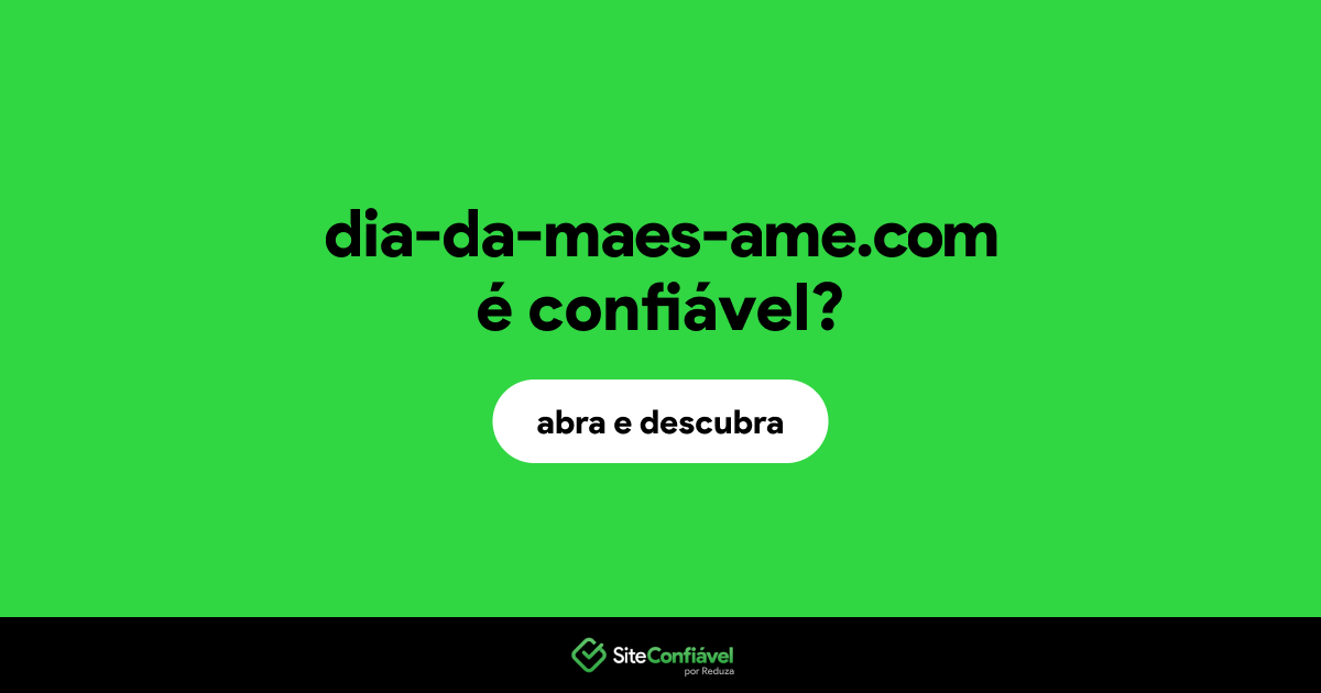 O site dia-da-maes-ame.com é confiável?