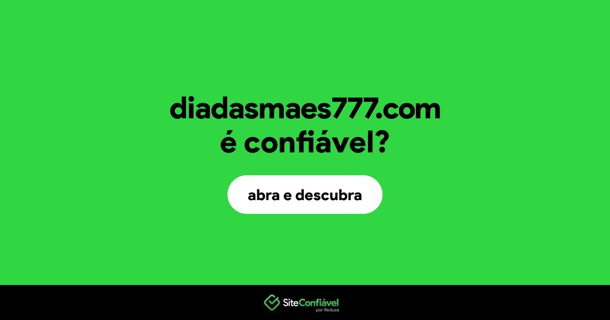 O site diadasmaes777.com é confiável?