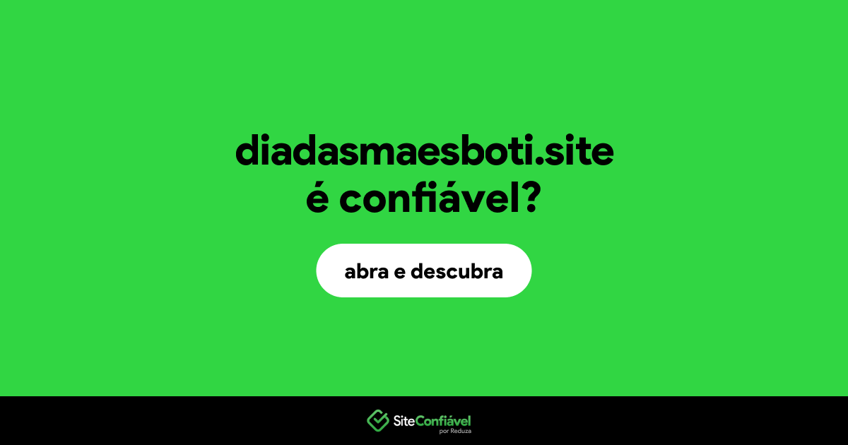 O site diadasmaesboti.site é confiável?