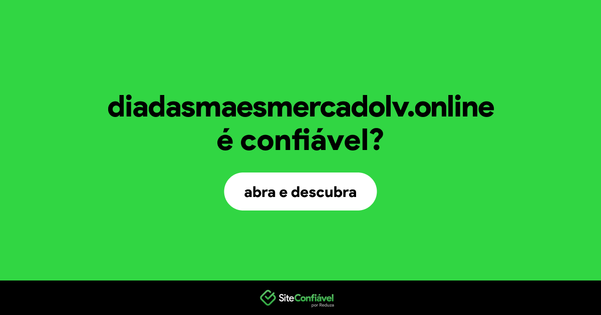 O site diadasmaesmercadolv.online é confiável?