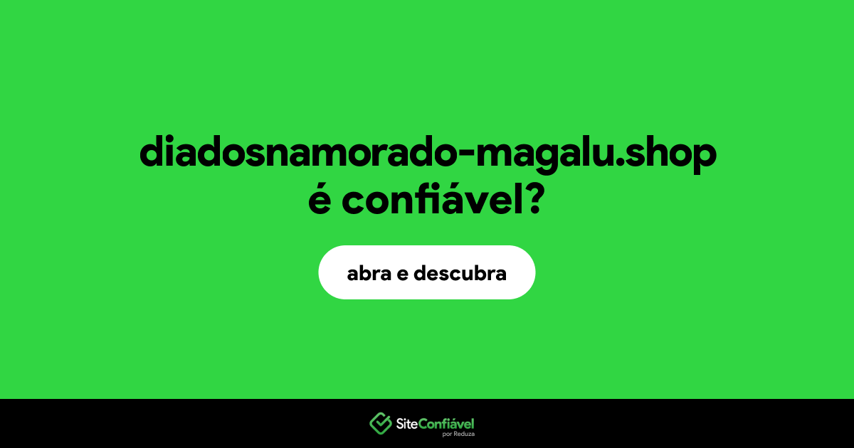 O site diadosnamorado-magalu.shop é confiável?