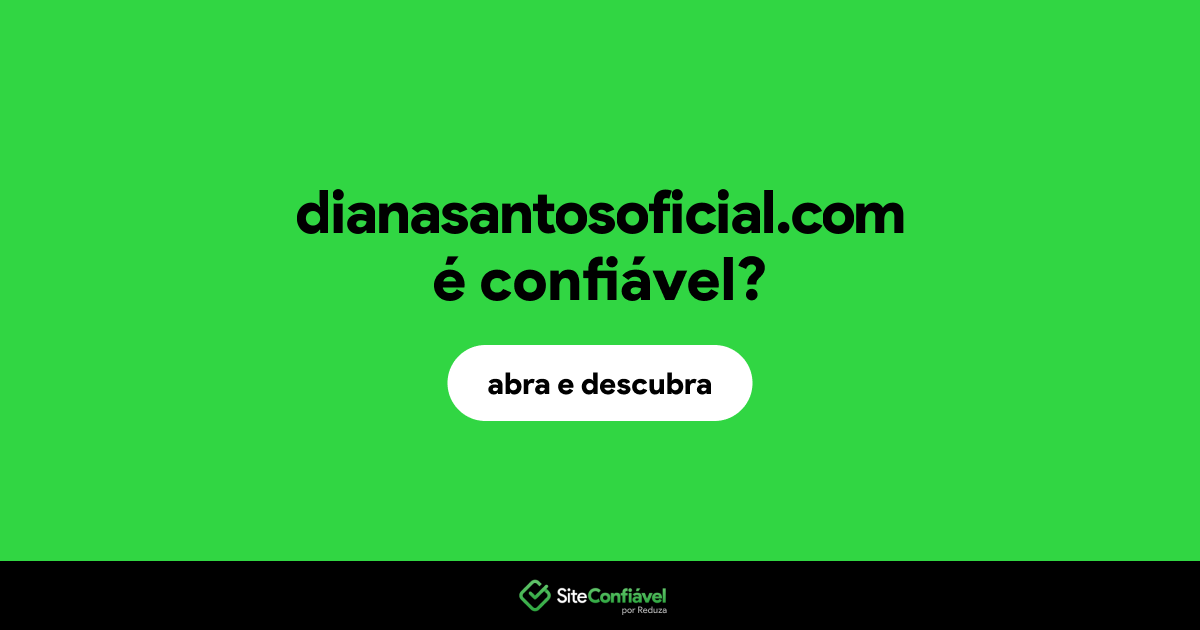 O site dianasantosoficial.com é confiável?