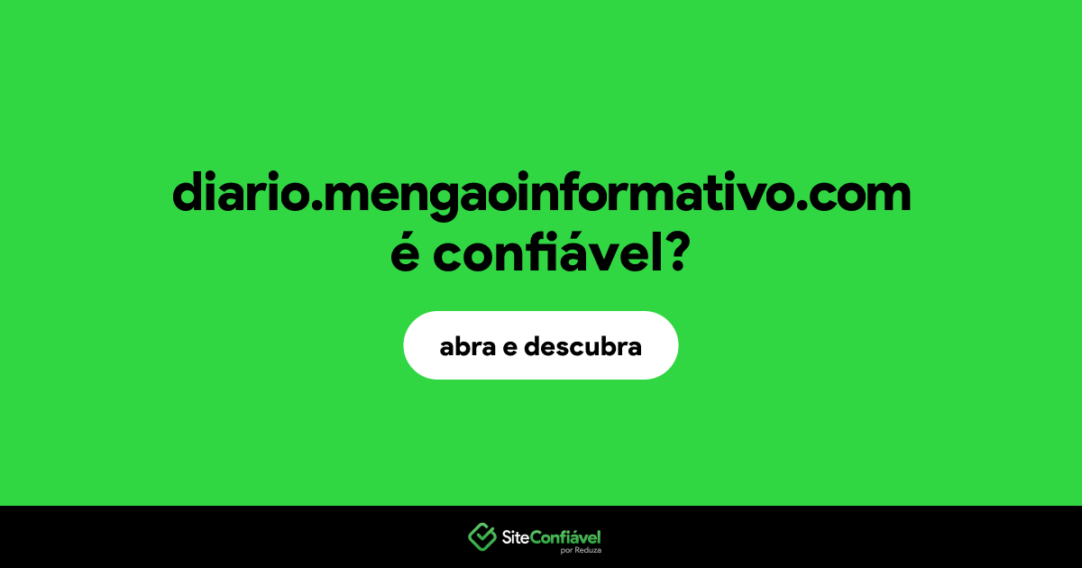 O site diario.mengaoinformativo.com é confiável?