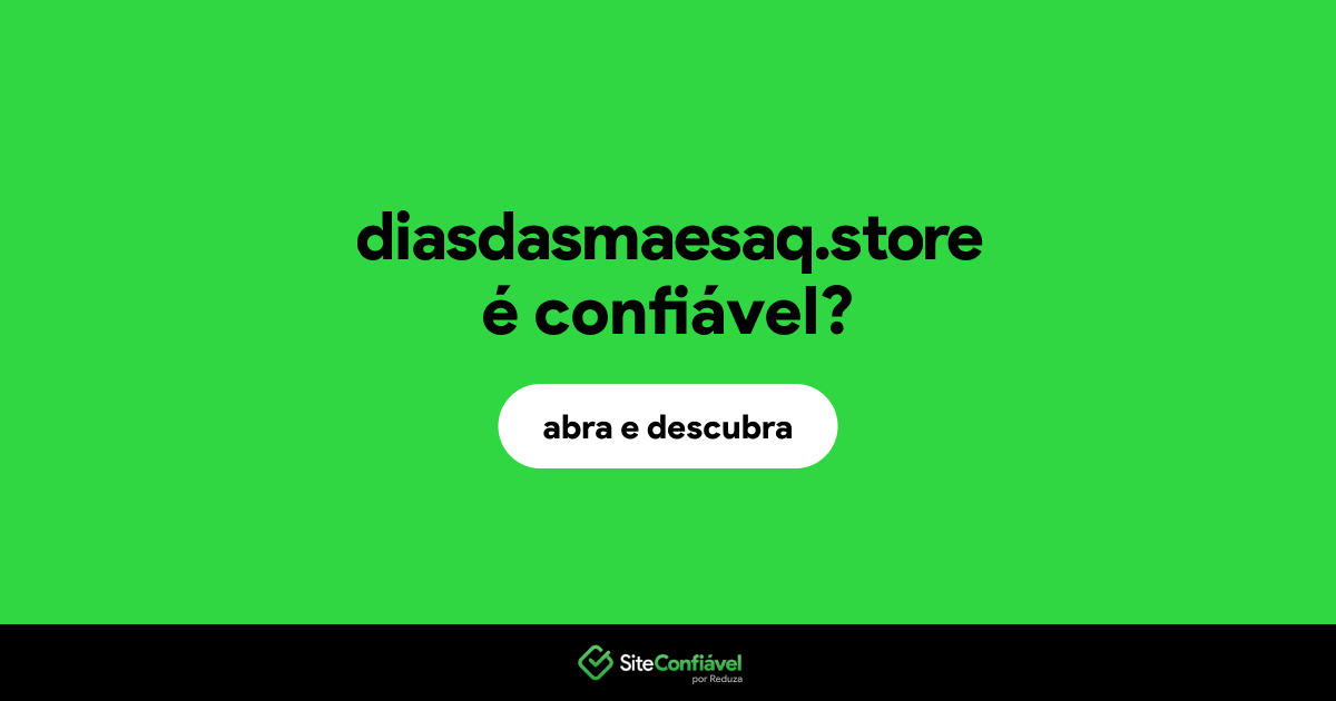 O site diasdasmaesaq.store é confiável?