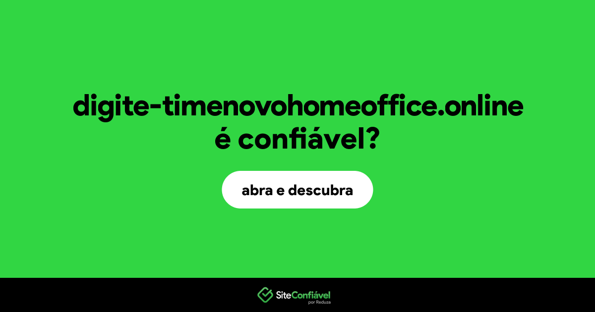 O site digite-timenovohomeoffice.online é confiável?