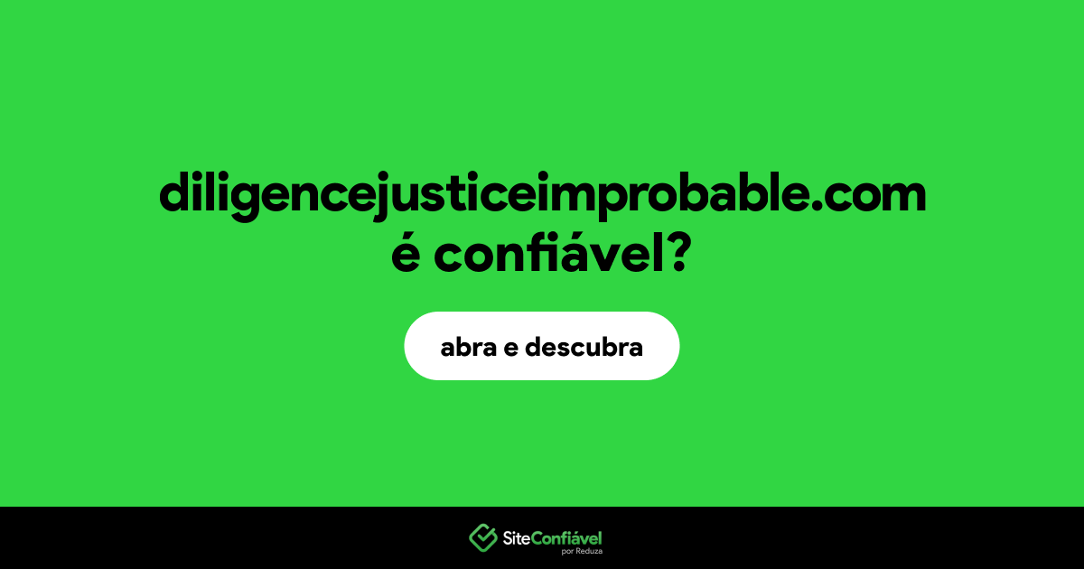 O site diligencejusticeimprobable.com é confiável?