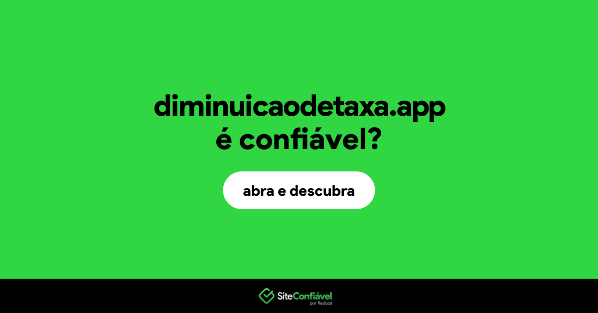 O site diminuicaodetaxa.app é confiável?
