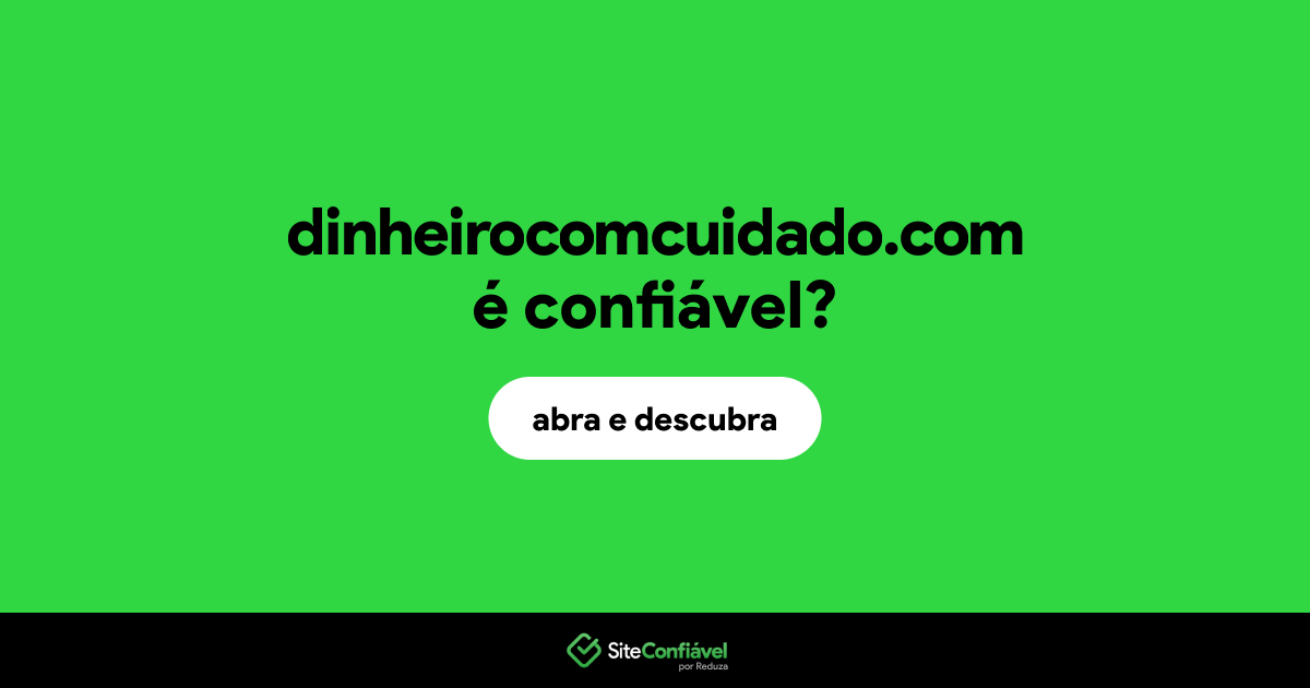 O site dinheirocomcuidado.com é confiável?