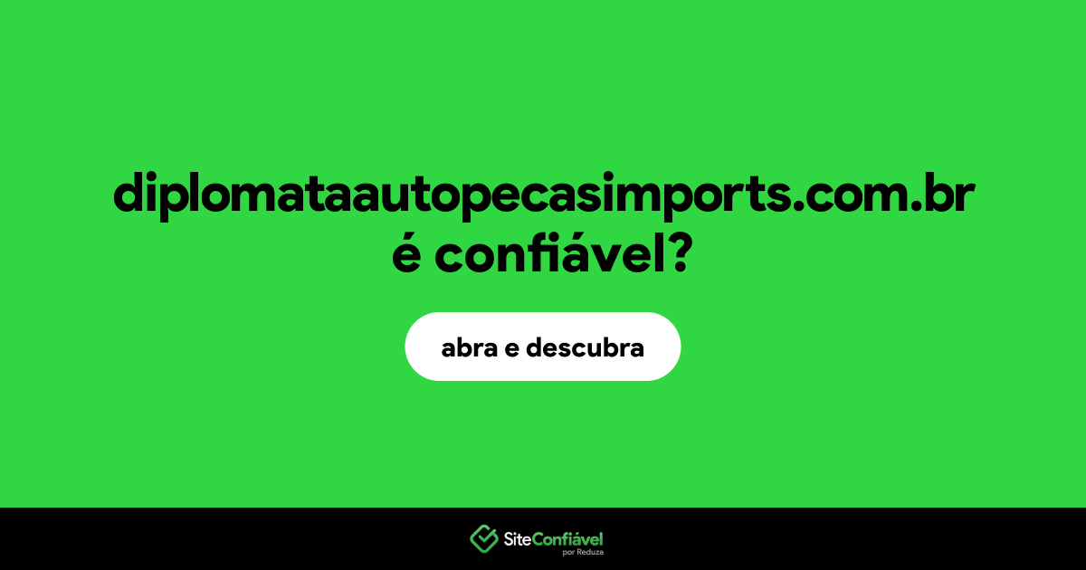 O site diplomataautopecasimports.com.br é confiável?