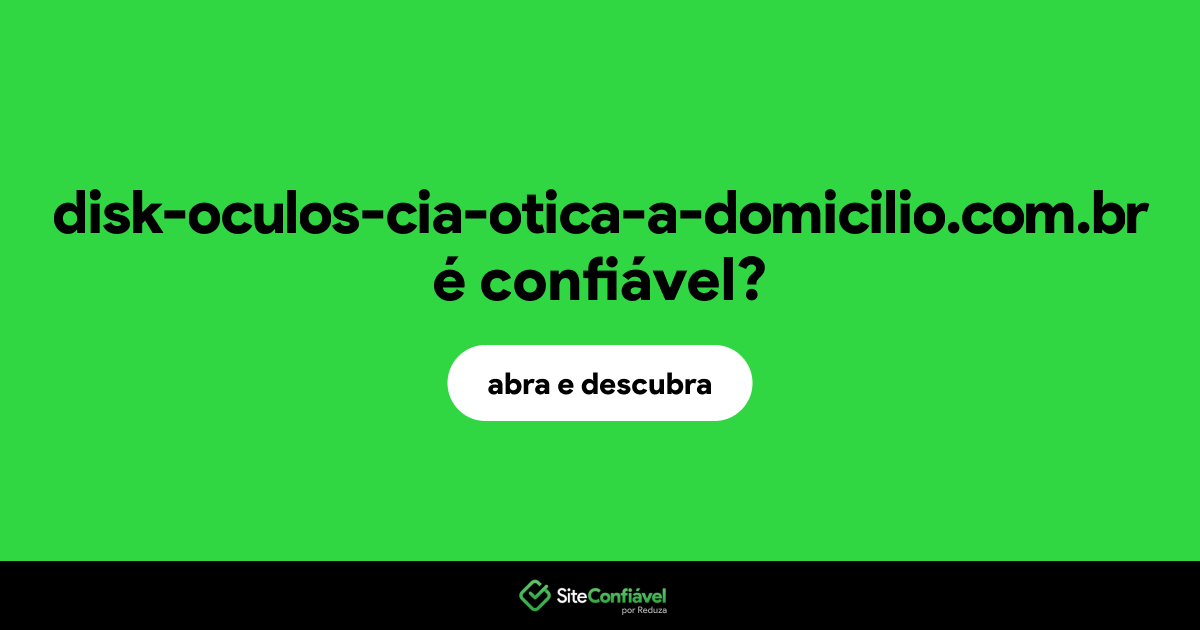 O site disk-oculos-cia-otica-a-domicilio.com.br é confiável?