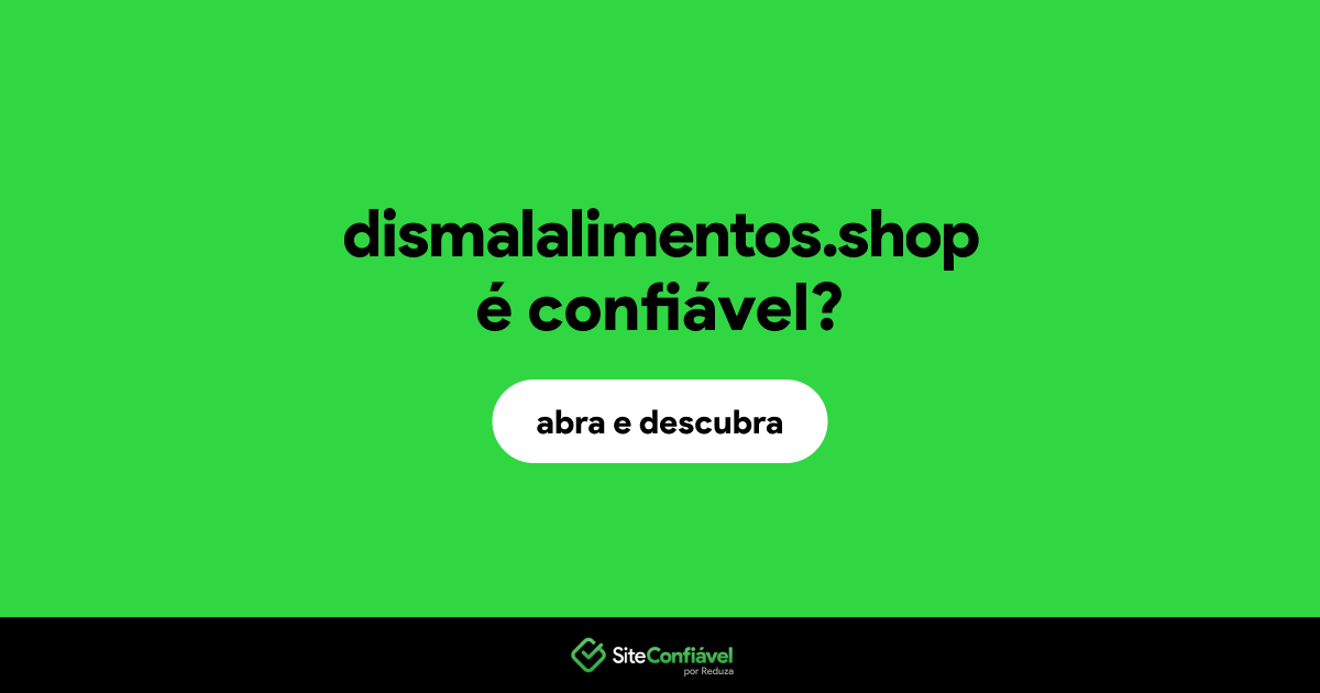 O site dismalalimentos.shop é confiável?