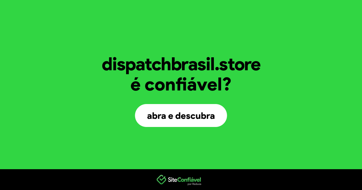 O site dispatchbrasil.store é confiável?