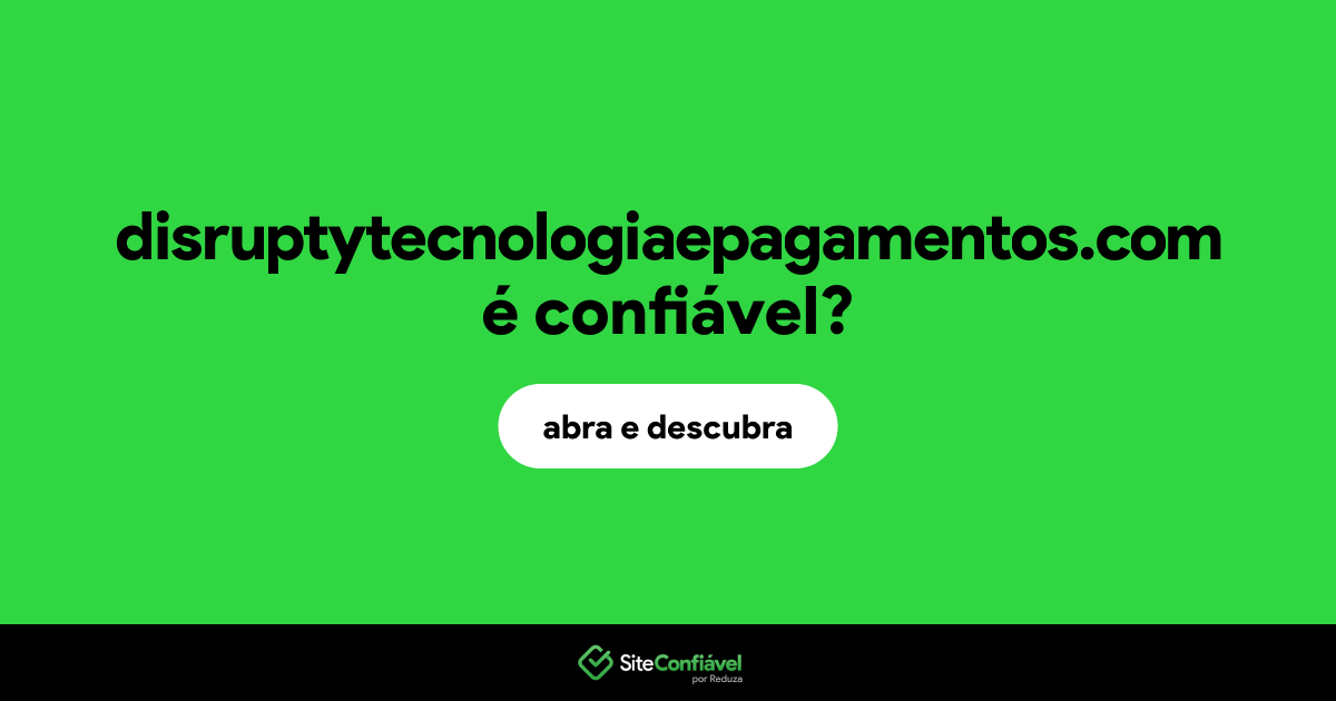 O site disruptytecnologiaepagamentos.com é confiável?
