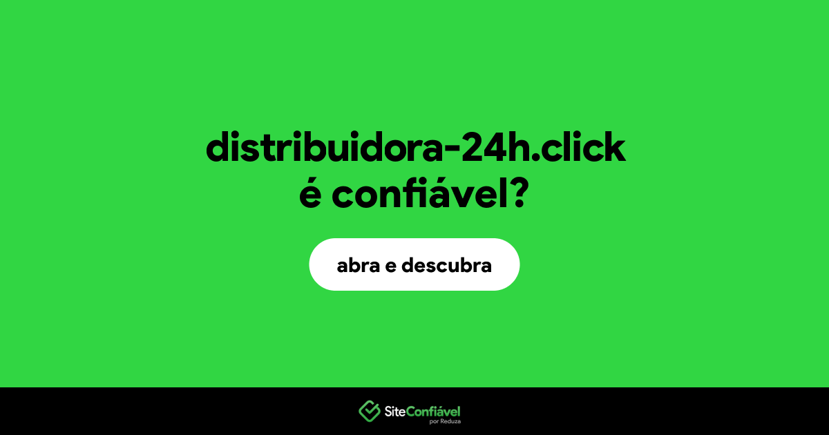 O site distribuidora-24h.click é confiável?