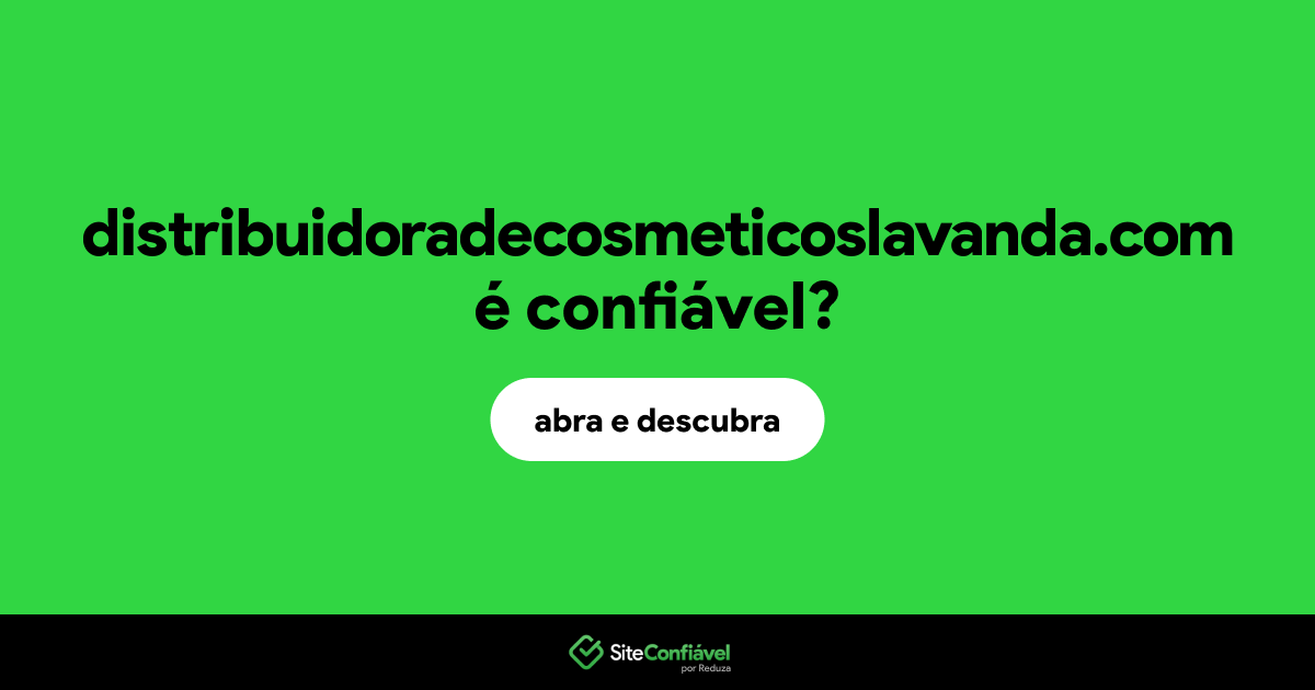 O site distribuidoradecosmeticoslavanda.com é confiável?