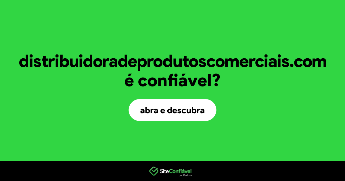 O site distribuidoradeprodutoscomerciais.com é confiável?