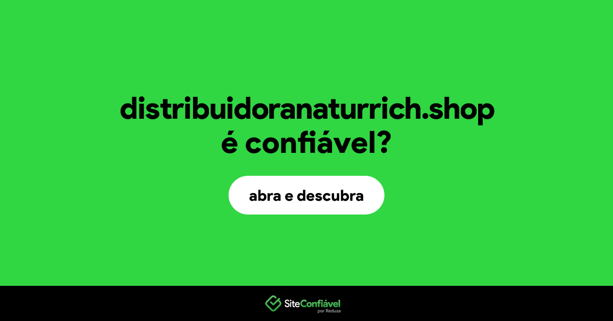 O site distribuidoranaturrich.shop é confiável?