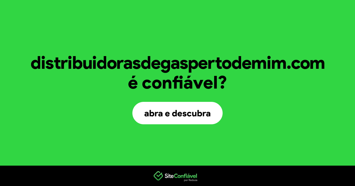 O site distribuidorasdegaspertodemim.com é confiável?