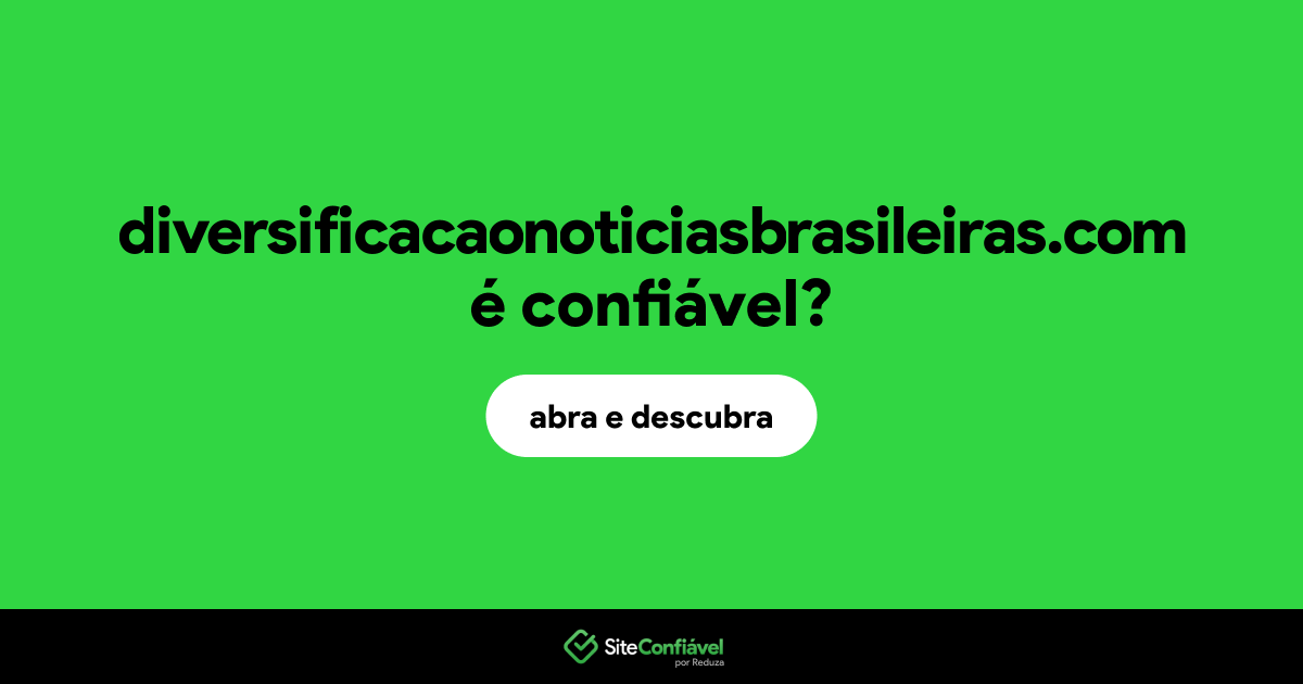 O site diversificacaonoticiasbrasileiras.com é confiável?