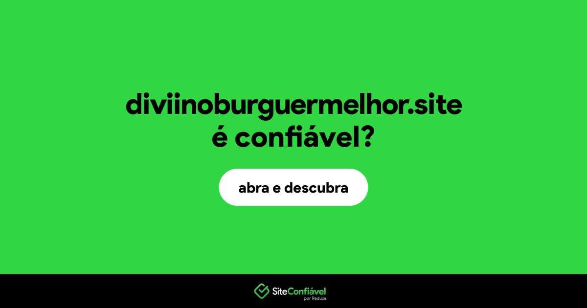 O site diviinoburguermelhor.site é confiável?