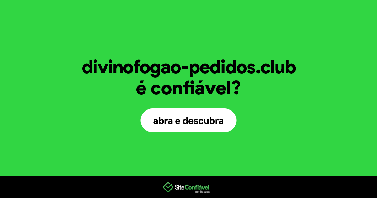 O site divinofogao-pedidos.club é confiável?