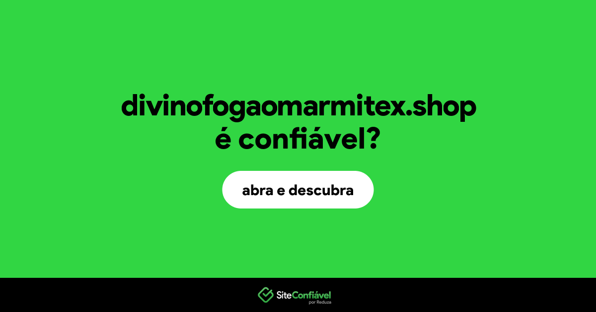 O site divinofogaomarmitex.shop é confiável?