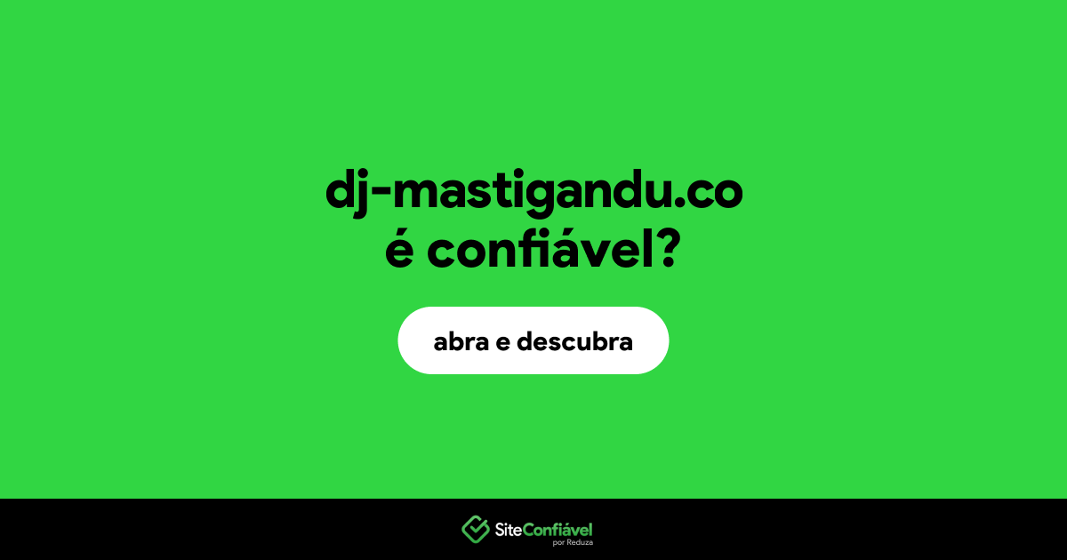 O site dj-mastigandu.co é confiável?